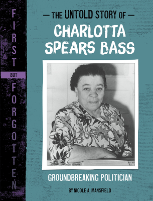 The Untold Story of Charlotta Spears Bass: Groundbreaking Politician - Nicole A. Mansfield