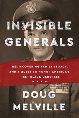 Invisible Generals: Rediscovering Family Legacy, and a Quest to Honor America's First Black Generals - Doug Melville