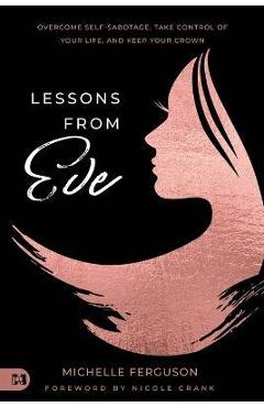 Coperta cărții 'Lessons from Eve: Overcome Self-Sabotage, Take Control of Your Life, and Keep Your Crown - Michelle Ferguson'