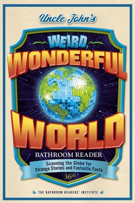 Uncle John's Weird, Wonderful World Bathroom Reader: Scanning the Globe for Strange Stories and Fantastic Facts - Bathroom Readers' Institute