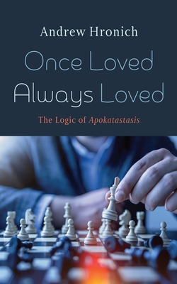 Once Loved Always Loved: The Logic of Apokatastasis - Andrew Hronich
