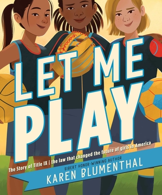 Let Me Play: The Story of Title IX: The Law That Changed the Future of Girls in America - Karen Blumenthal