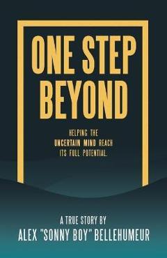 Coperta cărții 'One Step Beyond: Helping the Uncertain Mind Reach Its Full Potential. - Alex Sonny Boy Bellehumeur'