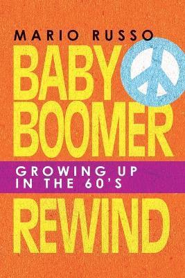 Baby Boomer Rewind: Growing up in the 60'S - Mario Russo