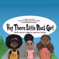 Hey There Little Black Girl: 59 Affirmations to Help You Learn Your Feelings - Adryan Moorefield