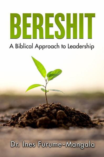 Bereshit: A Biblical Approach to Leadership - Ines Furume-mangala