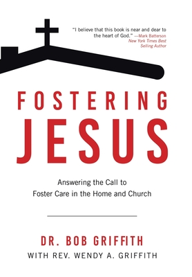 Fostering Jesus: Answering the Call to Foster Care in the Home and Church - Bob Griffith D. Min