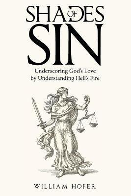 Shades of Sin: Underscoring God's Love by Understanding Hell's Fire - William Hofer