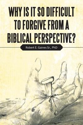 Why Is It so Difficult to Forgive from a Biblical Perspective? - Robert E. Gaines