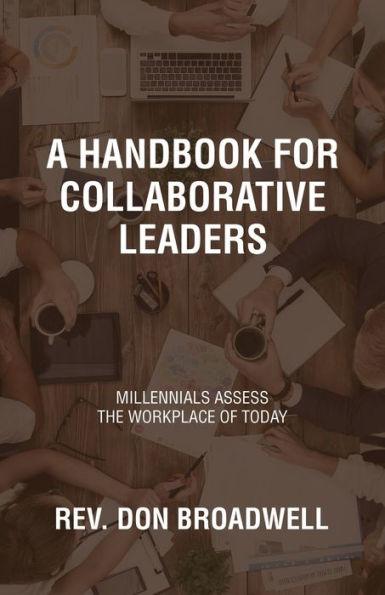 A Handbook for Collaborative Leaders: Millennials Assess the Workplace of Today - Don Broadwell