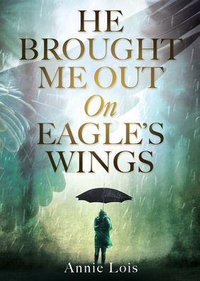 He Brought Me Out On Eagle's Wings - Annie Lois