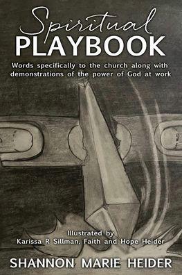 Spiritual Playbook: Words specifically to the church along with demonstrations of the power of God at work - Shannon Marie Heider
