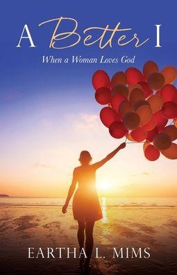 A Better I: When a Woman Loves God - Eartha L. Mims