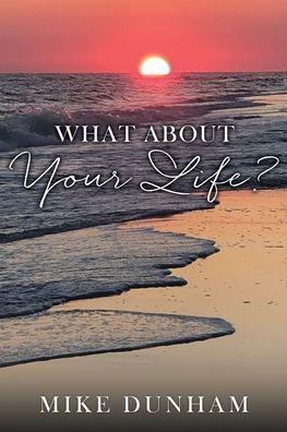 What About Your Life? - Mike Dunham
