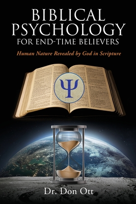 Biblical Psychology for End-Time Believers: Human Nature Revealed by God in Scripture - Don Ott