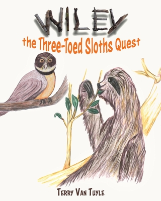 Wiley the Three-Toed Sloths Quest - Terry Van Tuyle