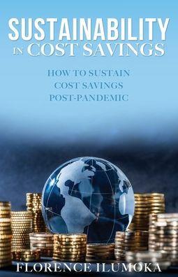 Sustainability in Cost Savings: How to Sustain Cost Savings Post-Pandemic - Florence Ilumoka