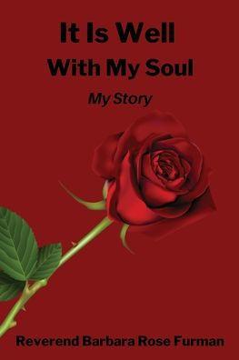 It Is Well With My Soul: My Story - Reverend Barbara Rose Furman