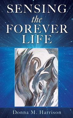 Sensing the Forever Life - Donna M. Harrison