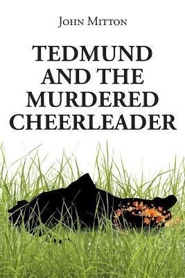 Tedmund and the Murdered Cheerleader - John Mitton