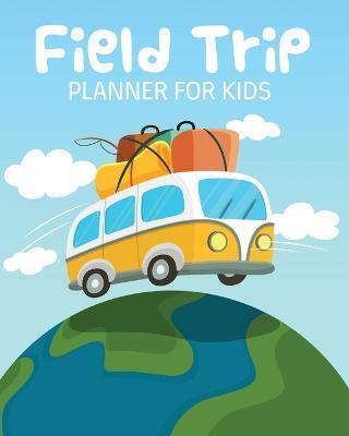 Field Trip Planner For Kids: Homeschool Adventures Schools and Teaching For Parents For Teachers At Home - Patricia Larson