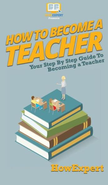 How To Become a Teacher: Your Step By Step Guide To Becoming a Teacher - Howexpert