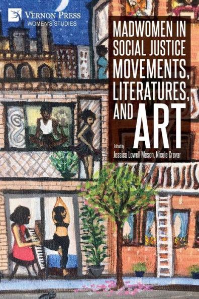Madwomen in Social Justice Movements, Literatures, and Art - Jessica Lowell Mason