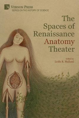 The Spaces of Renaissance Anatomy Theater - Leslie R. Malland