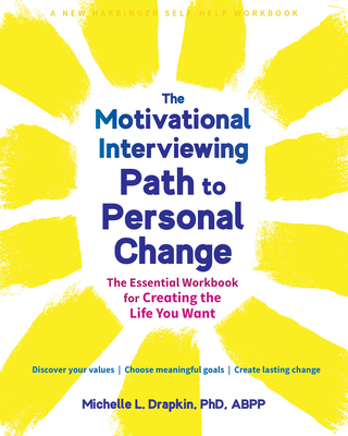 The Motivational Interviewing Path to Personal Change: The Essential Workbook for Creating the Life You Want - Michelle L. Drapkin