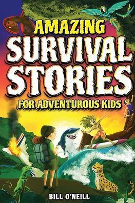 Amazing Survival Stories for Adventurous Kids: 16 True Stories About Courage, Persistence and Survival to Inspire Young Readers - Bill O'neill