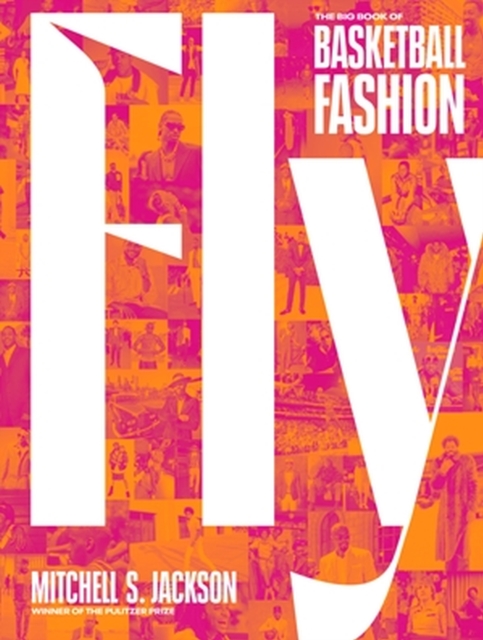 Fly: The Big Book of Basketball Fashion - Mitchell Jackson
