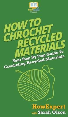 How To Crochet Recycled Materials: Your Step By Step Guide To Crocheting Recycled Materials - Howexpert
