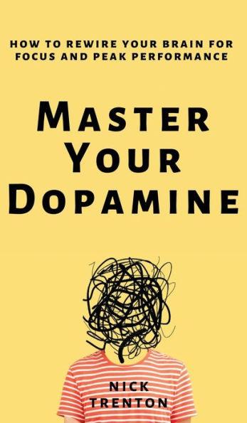 Master Your Dopamine: How to Rewire Your Brain for Focus and Peak Performance - Nick Trenton