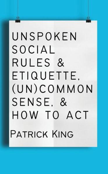 Unspoken Social Rules & Etiquette, (Un)common Sense, & How to Act - Patrick King