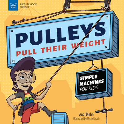 Pulleys Pull Their Weight: Simple Machines for Kids - Andi Diehn