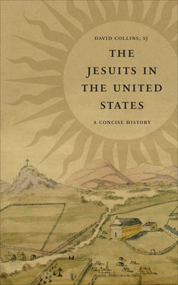 The Jesuits in the United States: A Concise History - David J. Collins