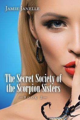 The Secret Society of the Scorpion Sisters: Book 2 - Jamie Janelle