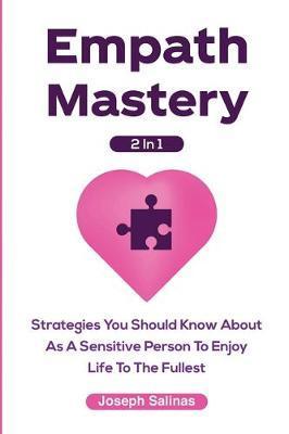 Empath Mastery 2 In 1: Strategies You Should Know About As A Sensitive Person To Enjoy Life To The Fullest - Joseph Salinas