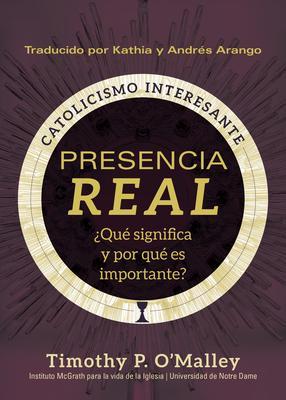 Presencia Real: ¿Qué Significa Y Por Qué Es Importante? - Timothy P. O'malley