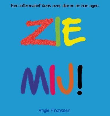 Zie Mij!: Een informatief boek over dieren en hun ogen - Angie Franssen