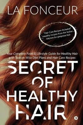 Secret of Healthy Hair: Your Complete Food & Lifestyle Guide for Healthy Hair with Season Wise Diet Plans and Hair Care Recipes - La Fonceur