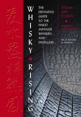 Whisky Rising: The Second Edition: The Definitive Guide to the Finest Japanese Whiskies and Distillers - Stefan Van Eycken