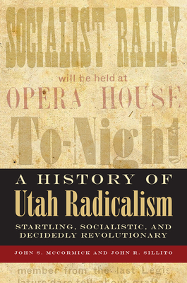 A History of Utah Radicalism: Startling, Socialistic, and Decidedly Revolutionary - John S. Mccormick