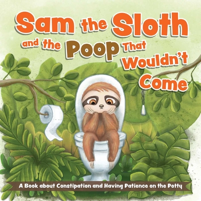 Sam the Sloth and the Poop That Wouldn't Come - Editors Of Ulysses Press