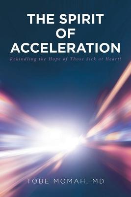 The Spirit of Acceleration: Rekindling the Hope of Those Sick at Heart! - Tobe Momah