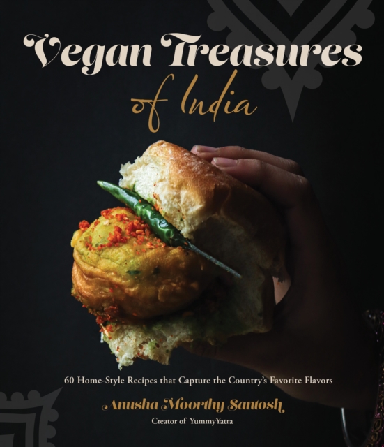 Vegan Treasures of India: 60 Home-Style Recipes That Capture the Country's Favorite Flavors - Anusha Moorthy Santosh