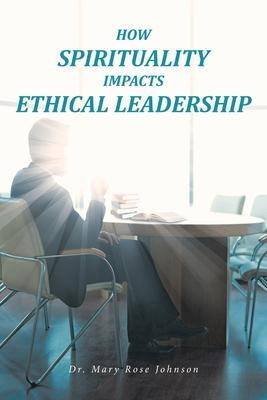 How Spirituality Impacts Ethical Leadership - Mary Rose Johnson