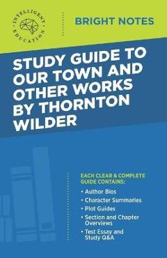 Coperta cărții 'Study Guide to Our Town and Other Works by Thornton Wilder - Intelligent Education'