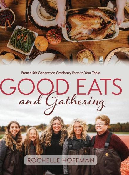 Good Eats and Gathering: From a 5th Generation Cranberry Farm to Your Table - Rochelle Hoffman