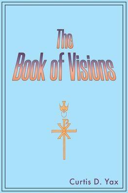 The Book of Visions - Curtis D. Yax